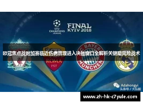 欧冠焦点战附加赛临近伤病管理进入决胜窗口全解析关键期风险战术