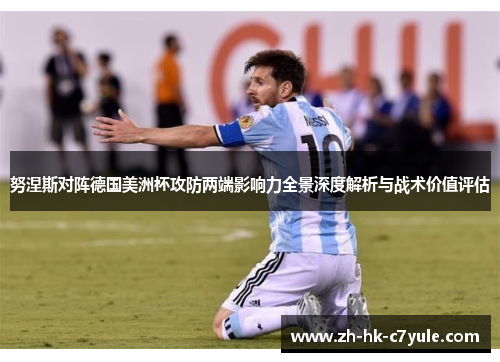 努涅斯对阵德国美洲杯攻防两端影响力全景深度解析与战术价值评估