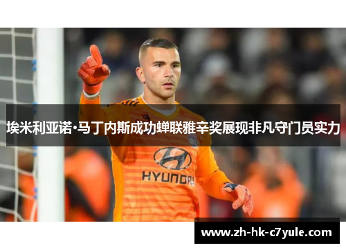埃米利亚诺·马丁内斯成功蝉联雅辛奖展现非凡守门员实力 埃米利亚诺·马丁内斯成功蝉联雅辛奖展现非凡守门员实力