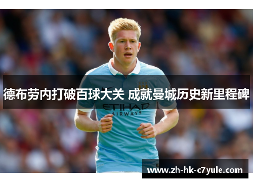 德布劳内打破百球大关 成就曼城历史新里程碑 德布劳内打破百球大关 成就曼城历史新里程碑