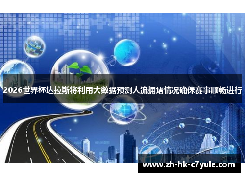 2026世界杯达拉斯将利用大数据预测人流拥堵情况确保赛事顺畅进行