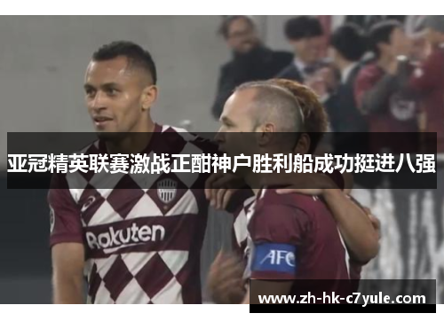 亚冠精英联赛激战正酣神户胜利船成功挺进八强